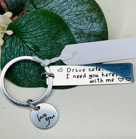 Drive Safe, I Need You Here With Me" Keychain