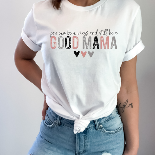 You Can Be a Mess and Still Be a Good Mama Crewneck T Shirt