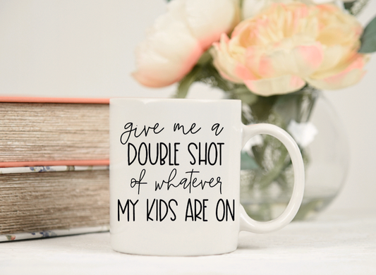 Give Me A Double Shot of whatever my kids are on 11oz Ceramic Coffee Mug