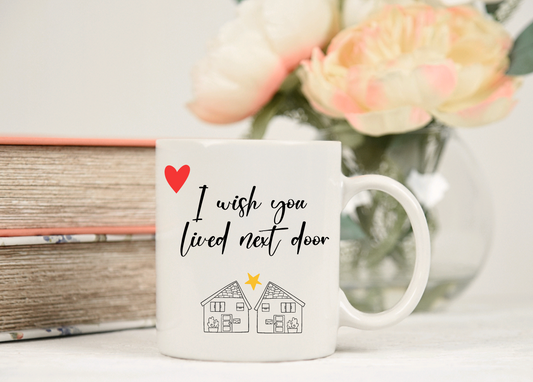 I Wish You Lived Next Door 11oz Ceramic Coffee Mug