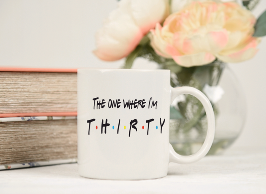 30th Birthday - The One Where I'm Thirty 11oz Ceramic Coffee Mug